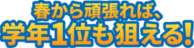 春から頑張れば、学年1位も狙える！