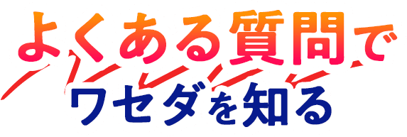 よくある質問でワセダを知る