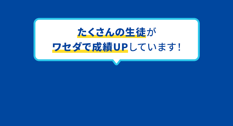 たくさんの生徒がワセダで成績UPしています！